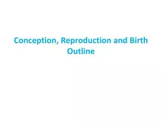 Conception, Reproduction and Birth Outline