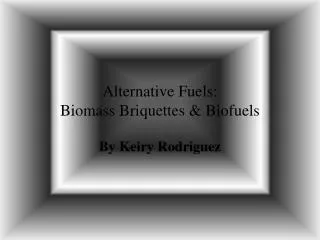 Alternative Fuels: Biomass Briquettes &amp; Biofuels