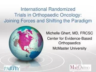 Michelle Ghert, MD, FRCSC Center for Evidence-Based Orthopaedics McMaster University