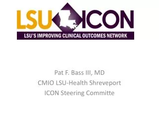 Pat F. Bass III, MD CMIO LSU-Health Shreveport ICON Steering Committe