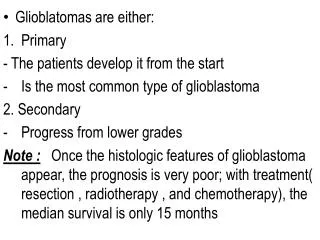 Glioblatomas are either: Primary - The patients develop it from the start