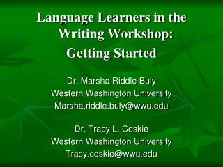 Language Learners in the Writing Workshop: Getting Started Dr. Marsha Riddle Buly