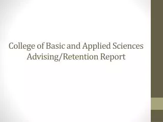 College of Basic and Applied Sciences Advising/Retention Report