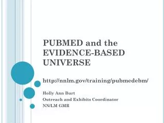 PUBMED and the EVIDENCE-BASED UNIVERSE http://nnlm.gov/training/pubmedebm/