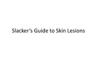 Slacker’s Guide to Skin Lesions