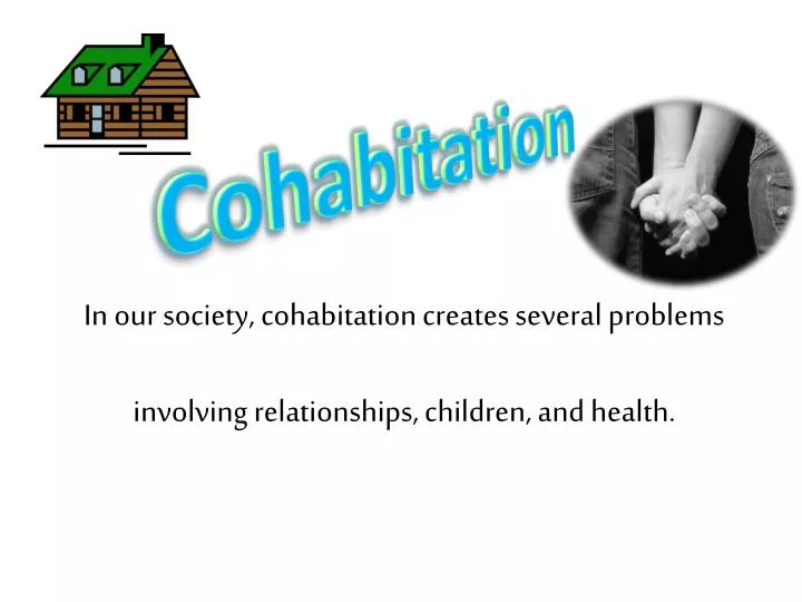 in our society cohabitation creates several problems involving relationships children and health