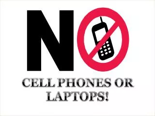 CELL PHONES OR LAPTOPS!