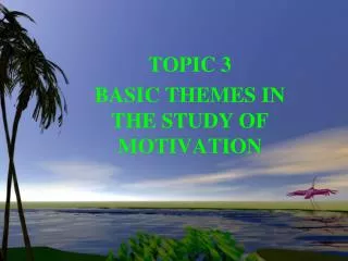TOPIC 3 BASIC THEMES IN THE STUDY OF MOTIVATION