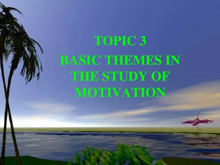 topic 3 basic themes in the study of motivation