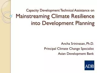 Ancha Srinivasan , Ph.D. Principal Climate Change Specialist Asian Development Bank