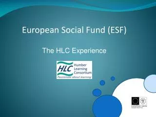 European Social Fund (ESF) The HLC Experience