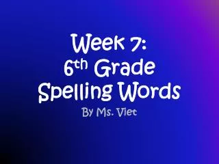 Week 7: 6 th Grade Spelling Words