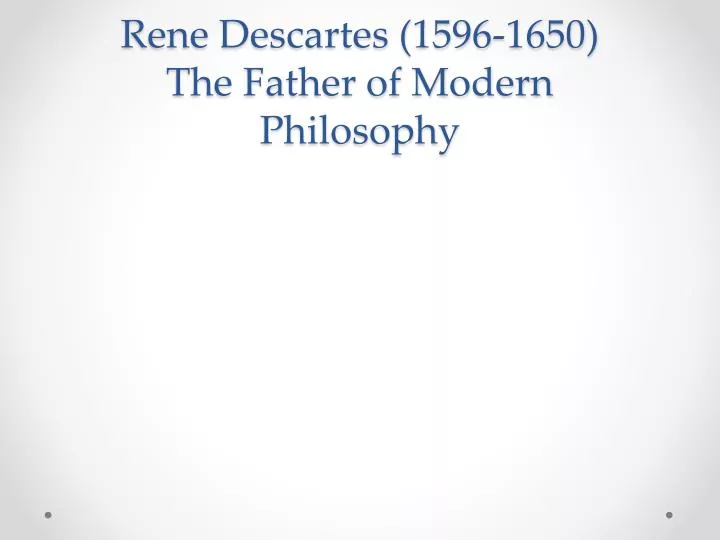 rene descartes 1596 1650 the father of modern philosophy