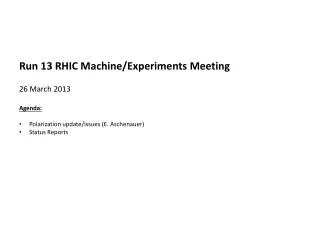 Run 13 RHIC Machine/Experiments Meeting 26 March 2013 Agenda :