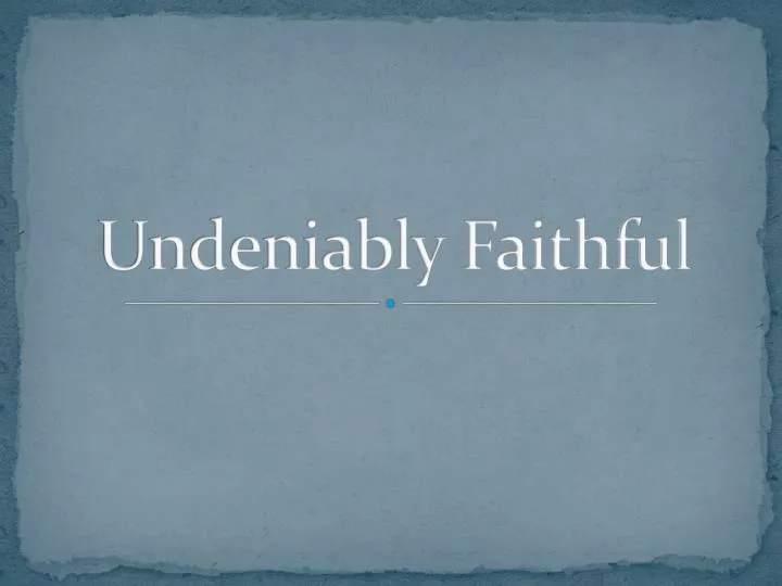 undeniably faithful