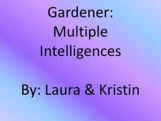 Gardener: Multiple Intelligences By: Laura &amp; Kristin