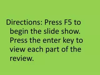 Directions: Press F5 to begin the slide show. Press the enter key to view each part of the review.