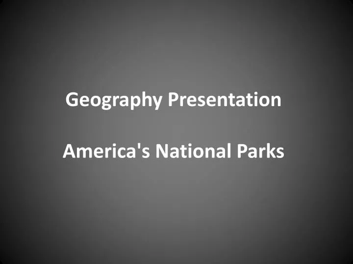 geography presentation america s national parks