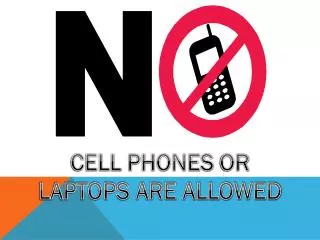 CELL PHONES OR LAPTOPS ARE ALLOWED
