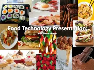 Food T echnology P resentation; By Olivia Brennan