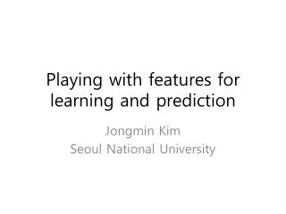 Playing with features for learning and prediction
