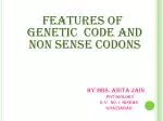 FEATURES OF GENETIC CODE AND NON SENSE CODONS by mrs. Anita jain - slide 1