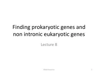 Finding prokaryotic genes and non intronic eukaryotic genes
