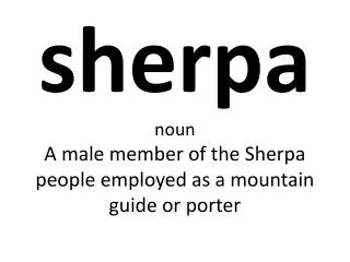 sherpa noun A male member of the Sherpa people employed as a mountain guide or porter