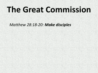 The Great Commission 	Matthew 28:18-20: Make disciples