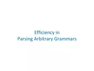 Efficiency in Parsing Arbitrary Grammars