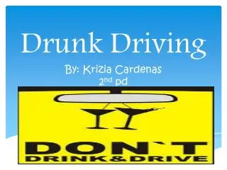 Drunk Driving By: Krizia Cardenas 2 nd pd