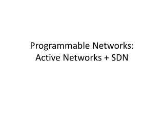 Programmable Networks: Active Networks + SDN