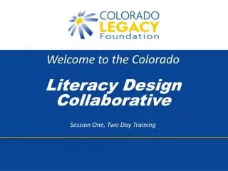 Welcome to the Colorado Literacy Design Collaborative Session One, Two Day Training