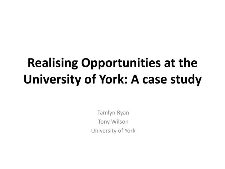 realising opportunities at the university of york a case study