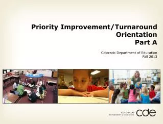 Priority Improvement/Turnaround Orientation Part A Colorado Department of Education Fall 2013