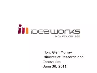 Hon. Glen Murray Minister of Research and Innovation June 30, 2011