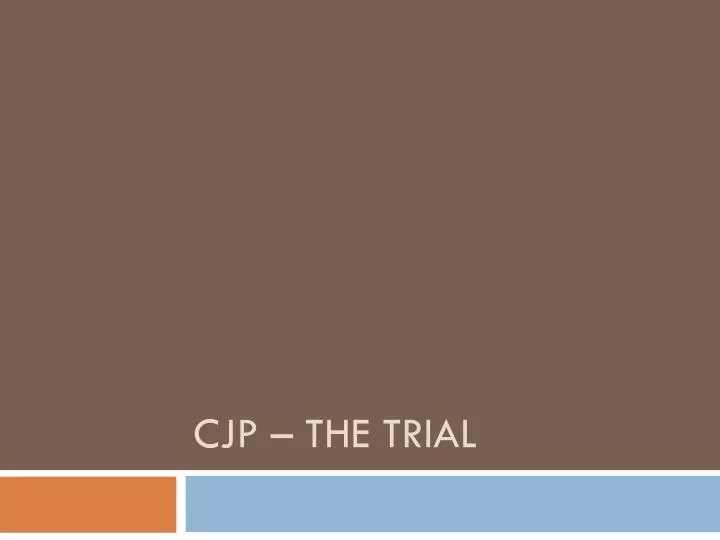 cjp the trial