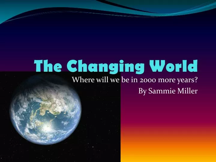 the changing world