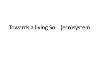 Towards a living SoL ( eco ) system