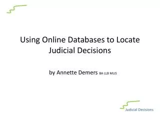 Using Online Databases to Locate Judicial Decisions by Annette Demers BA LLB MLIS