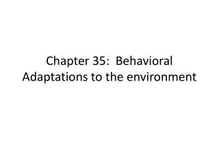 Chapter 35: Behavioral Adaptations to the environment