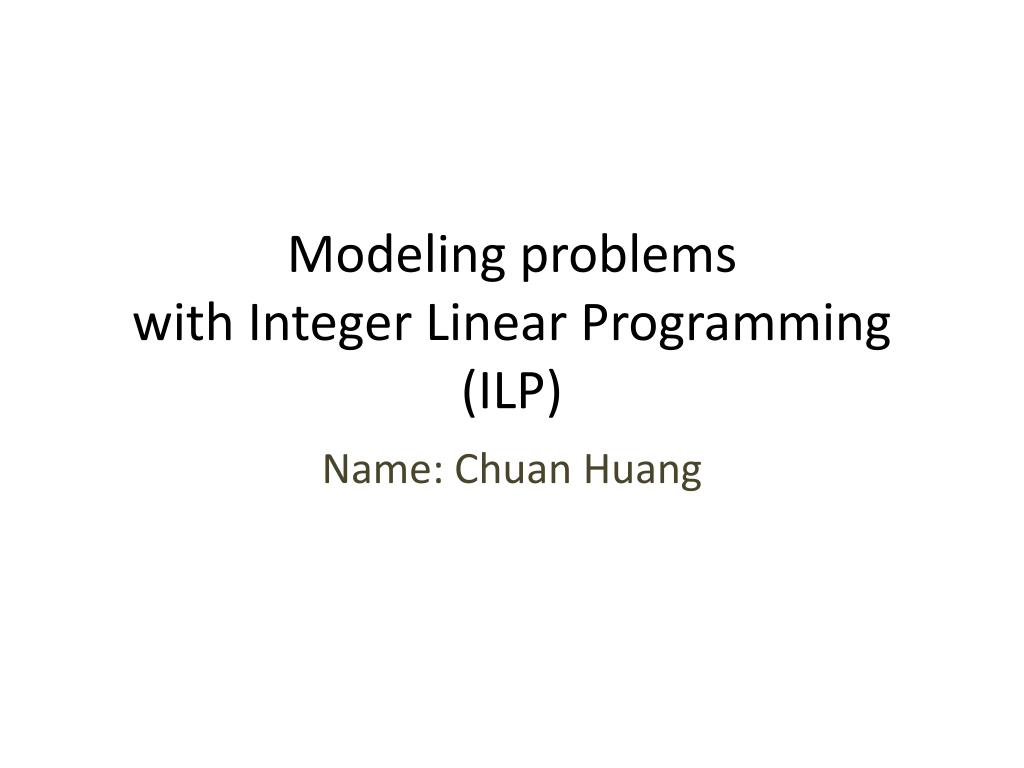 PPT - Modeling problems with Integer Linear Programming (ILP ...