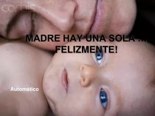 madre hay una sola felizmente