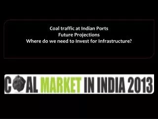 Coal traffic at Indian Ports Future Projections Where do we need to Invest for Infrastructure?