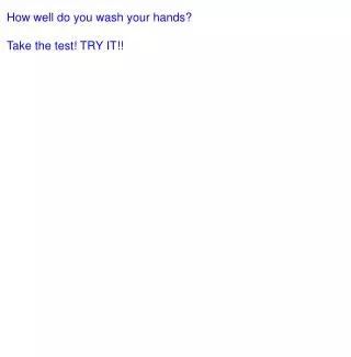 How well do you wash your hands? Take the test! TRY IT!!