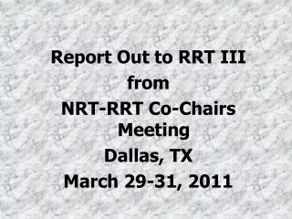Report Out to RRT III from NRT-RRT Co-Chairs Meeting Dallas, TX March 29-31, 2011