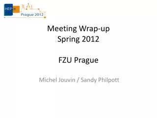 Meeting Wrap-up Spring 2012 FZU Prague