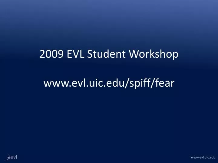 2009 evl student workshop www evl uic edu spiff fear