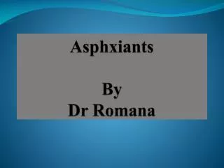 Asphxiants By Dr Romana