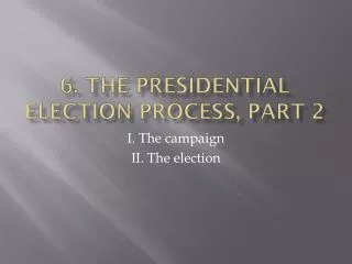 6. The presidential election process , part 2